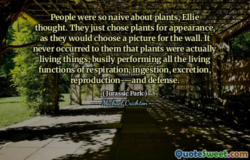 엘리는 사람들이 식물에 대해 너무 순진했다고 생각했다. 그들은 벽의 그림을 선택하기 때문에 외모를 위해 식물을 선택했습니다. 식물은 실제로 살아있는 것들이 있었고, 호흡, 섭취, 배설, 재생산 및 방어의 모든 살아있는 기능을 바쁘게 수행하는 것은 결코 일어나지 않았습니다.