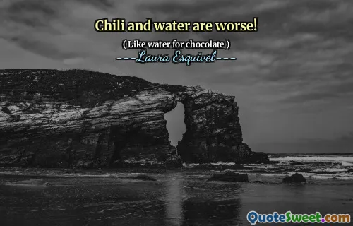 Chili and water are worse!