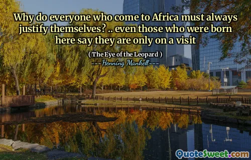 Why do everyone who come to Africa must always justify themselves? .. even those who were born here say they are only on a visit