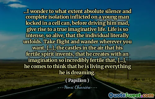 ...我想知道，在锁在一个牢房里的年轻人可以在何种程度上，在使他发疯之前，会产生真正的富有想象力的生活。生活是如此强烈，如此活跃，以至于个人从字面上展开。乘飞机并在您想要的任何地方漫步。 {...}，他肥沃的精神发明的空气中的城堡，他创造了一个令人难以置信的肥沃，以至于{...}，他开始认为自己正在实现自己梦dream以求的一切。