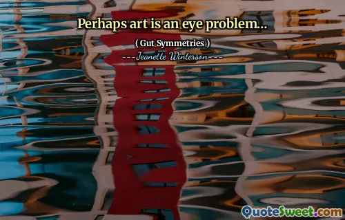 Perhaps art is an eye problem…