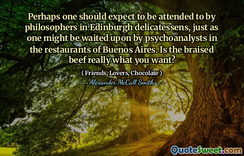 也许应该期望有人在爱丁堡熟食店的哲学家注意，就像布宜诺斯艾利斯餐厅的心理分析家可能会等待的那样。炖牛肉真的是您想要的吗？