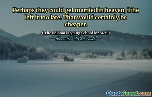 Perhaps they could get married in heaven, if he left it too late. That would certainly be cheaper.