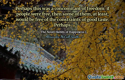 也许这是自由的伴随：如果人们是自由的，那么至少其中一些人将不受良好品味的限制。也许