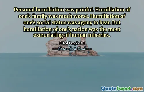 个人的羞辱是痛苦的。对家人的羞辱更加严重。一个人的社会地位受到侮辱是令人痛苦的。但民族的屈辱是人类最痛苦的痛苦。