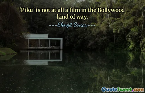 'Piku' is not at all a film in the Bollywood kind of way.