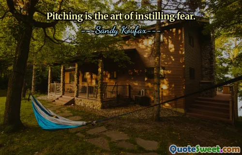 Pitching is the art of instilling fear.
