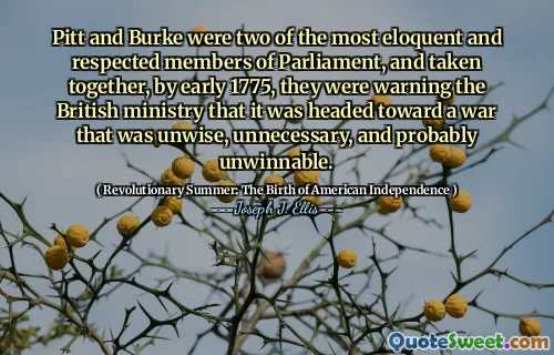 Pitt và Burke là hai trong số những thành viên hùng hồn và được kính trọng nhất của quốc hội, và được cùng nhau, vào đầu năm 1775, họ đã cảnh báo Bộ Anh rằng nó đang tiến tới một cuộc chiến không khôn ngoan, không cần thiết và có lẽ không thể tin được.