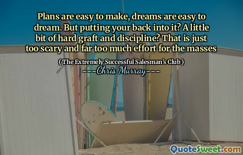 Planer är enkla att göra, drömmar är enkla att drömma. Men att sätta ryggen i den? Lite hårt transplantat och disciplin? Det är alldeles för skrämmande och alldeles för mycket för massorna