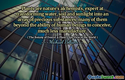 Plants are nature's alchemists, expert at transforming water, soil and sunlight into an array of precious substances, many of them beyond the ability of human beings to conceive, much less manufacture.