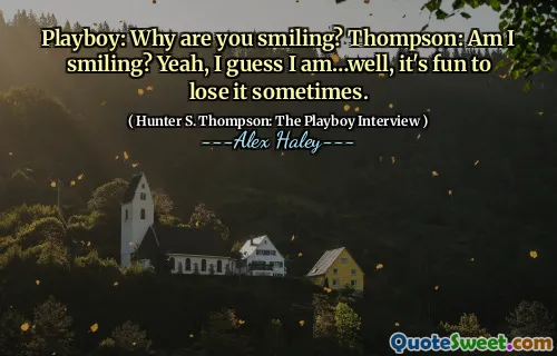 Playboy: De ce zâmbești? Thompson: Zâmbesc? Da, cred că sunt ... ei bine, este distractiv să -l pierzi uneori.