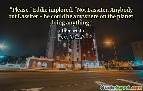"Please," Eddie implored. "Not Lassiter. Anybody but Lassiter - he could be anywhere on the planet, doing anything."