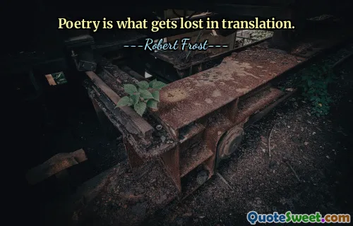 Poetry is what gets lost in translation.