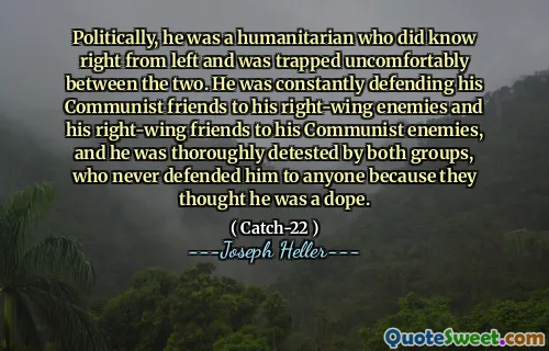 Политически он был гуманитарным, который знал прямо слева и был неудобно в ловушке между ними. Он постоянно защищал своих коммунистических друзей своим правым врагам и своим правым друзьям от своих коммунистических врагов, и он был полностью ненавидел обеих групп, которые никогда не защищали его ни от кого, потому что они думали, что он был допинг.