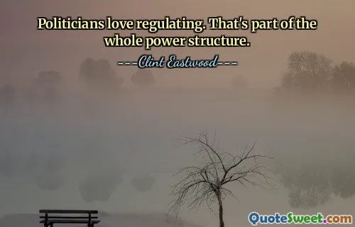 Politicians love regulating. That's part of the whole power structure.