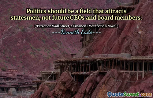 Politics should be a field that attracts statesmen, not future CEOs and board members.