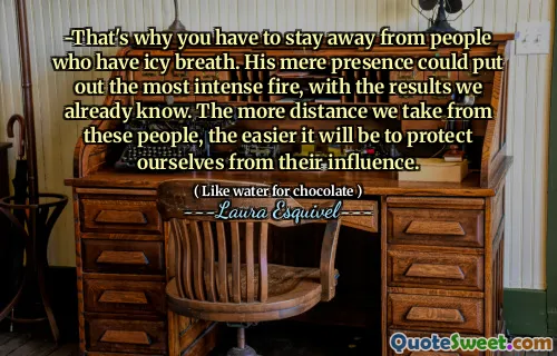 -That's why you have to stay away from people who have icy breath. His mere presence could put out the most intense fire, with the results we already know. The more distance we take from these people, the easier it will be to protect ourselves from their influence.