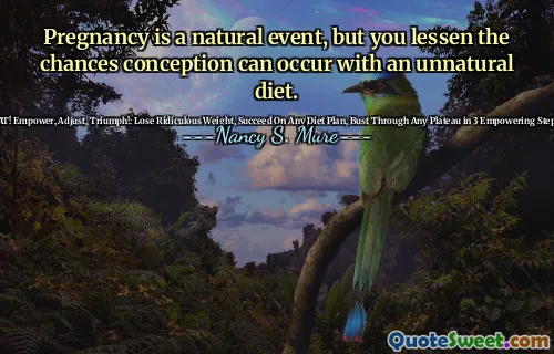 Pregnancy is a natural event, but you lessen the chances conception can occur with an unnatural diet.