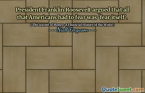 President Franklin Roosevelt argued that all that Americans had to fear was 'fear itself'.