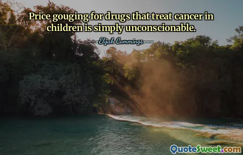 Price gouging for drugs that treat cancer in children is simply unconscionable.