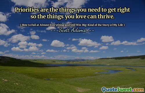 Priorities are the things you need to get right so the things you love can thrive.