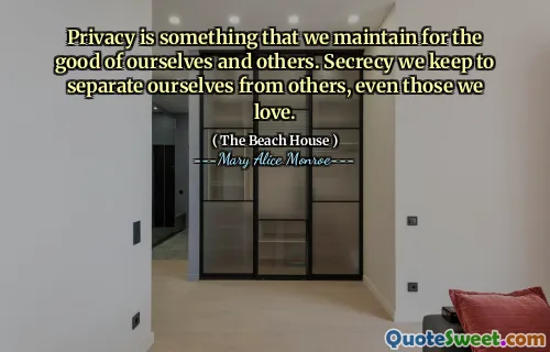 Privacy is something that we maintain for the good of ourselves and others. Secrecy we keep to separate ourselves from others, even those we love.