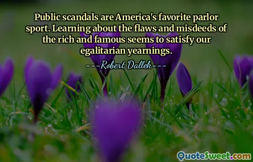 Public scandals are America's favorite parlor sport. Learning about the flaws and misdeeds of the rich and famous seems to satisfy our egalitarian yearnings.