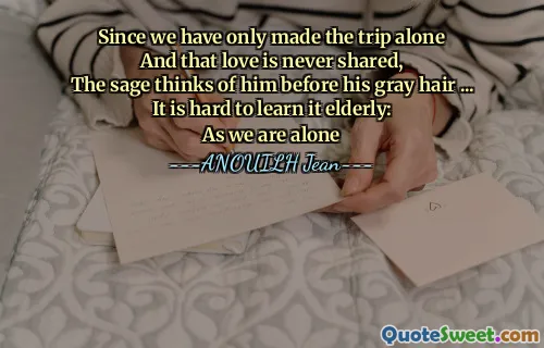 Puisque nous n'avons fait que le voyage seul
Et cet amour n'est jamais partagé,
Le sage pense à lui devant ses cheveux gris ...
Il est difficile de l'apprendre des personnes âgées:
Comme nous sommes seuls