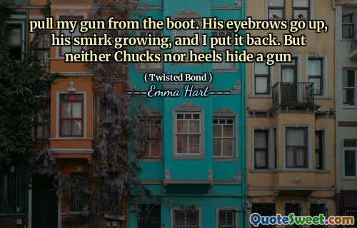 从靴子上拉我的枪。他的眉毛抬起，傻笑着，我把它放回去。但是Chucks和Heels都没有隐藏枪支