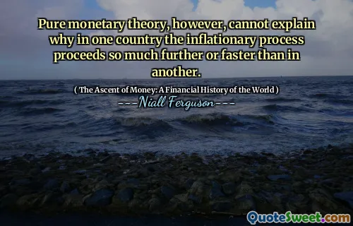 Pure monetary theory, however, cannot explain why in one country the inflationary process proceeds so much further or faster than in another.