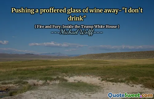 Pushing a proffered glass of wine away-"I don't drink"