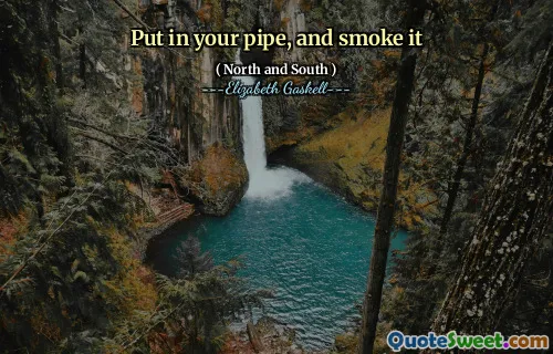 Put in your pipe, and smoke it