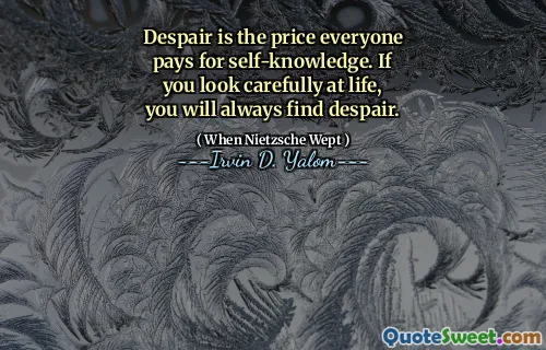 Despair is the price everyone pays for self-knowledge. If you look carefully at life, you will always find despair.