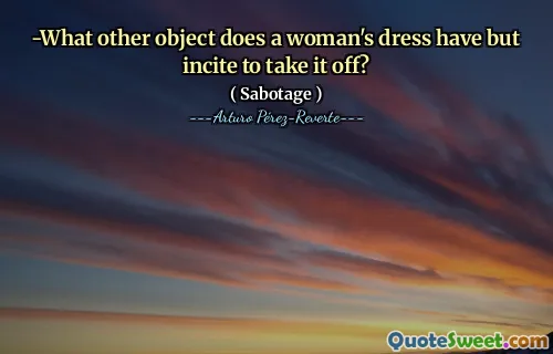 -What other object does a woman's dress have but incite to take it off?