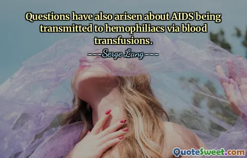 Questions have also arisen about AIDS being transmitted to hemophiliacs via blood transfusions.