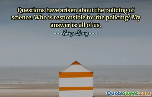 Questions have arisen about the policing of science. Who is responsible for the policing? My answer is: all of us.