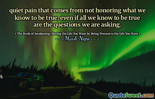 الألم الهادئ الذي يأتي من عدم تكريم ما نعرفه صحيحًا ، حتى لو كان كل ما نعرفه صحيحًا هي الأسئلة التي نطرحها.