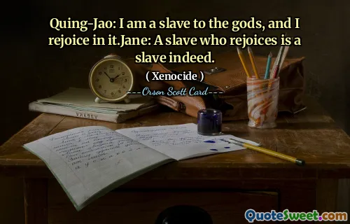 Qing-Jiao: Jestem niewolnicą bogów i raduję się tym. Jane: Niewolnik, który się raduje, jest rzeczywiście niewolnikiem.