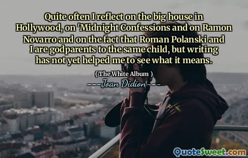 Quite often I reflect on the big house in Hollywood, on 'Midnight Confessions and on Ramon Novarro and on the fact that Roman Polanski and I are godparents to the same child, but writing has not yet helped me to see what it means.
