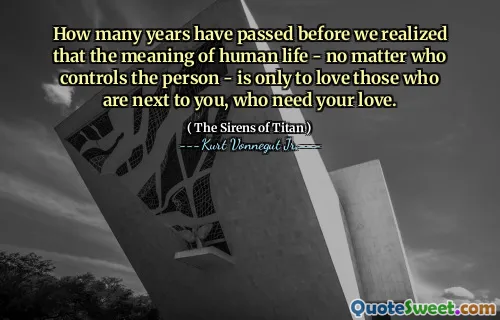 كم عدد السنوات التي مرت قبل أن ندرك أن معنى الحياة البشرية - بغض النظر عمن يسيطر على الشخص - هو فقط أن يحب أولئك الذين هم بجوارك ، الذين يحتاجون إلى حبك.