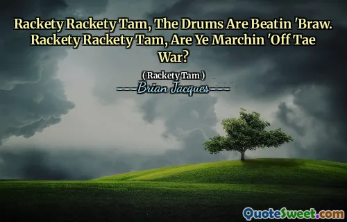 Rackety Rackety Tam, The Drums Are Beatin 'Braw. Rackety Rackety Tam, Are Ye Marchin 'Off Tae War?