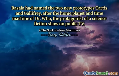 Rasala had named the two new prototypes Tartis and Gallifrey, after the home planet and time machine of Dr. Who, the protagonist of a science fiction show on public TV.