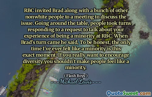 RBC zaprosił Brada wraz z grupą innych osób nie białych na spotkanie w celu omówienia tego problemu. Idąc po stole, ludzie na zmianę odpowiadali na prośbę o rozmowę o twoim doświadczeniu związanym z byciem mniejszością w RBC. Kiedy przyszła kolej Brada, powiedział, szczerze mówiąc, jedyny raz, kiedy poczułem się, jakby mniejszość, to dokładny moment. Jeśli naprawdę chcesz zachęcić do różnorodności, nie powinieneś sprawić, by ludzie czuli się jak mniejszość.