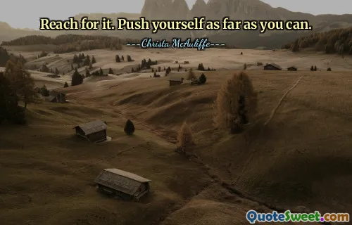 Reach for it. Push yourself as far as you can.