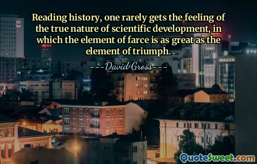 Als je geschiedenis leest, krijg je zelden het gevoel van de ware aard van de wetenschappelijke ontwikkeling, waarin het element van farce even groot is als het element van triomf.