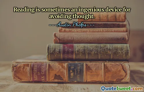 Reading is sometimes an ingenious device for avoiding thought.