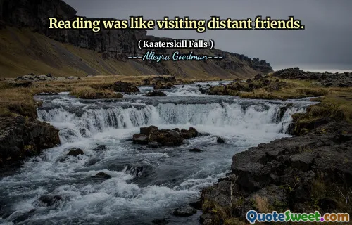 Reading was like visiting distant friends.
