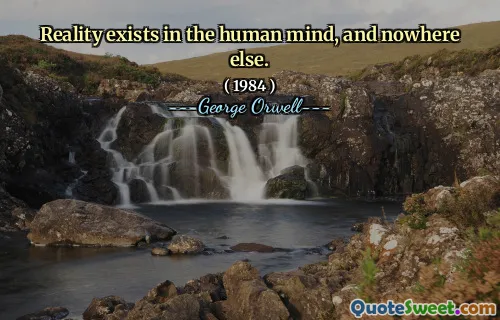 Reality exists in the human mind, and nowhere else.