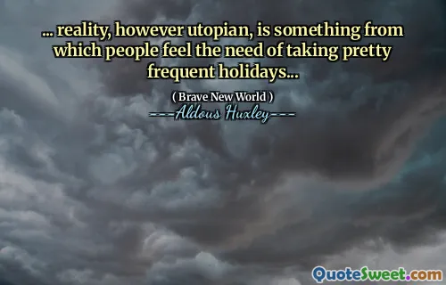 ... reality, however utopian, is something from which people feel the need of taking pretty frequent holidays...
