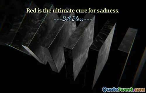 Red is the ultimate cure for sadness.